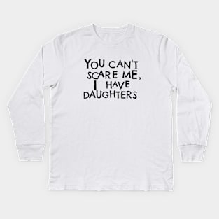 You Cant Scare Me, I Have Daughters Kids Long Sleeve T-Shirt